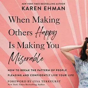 When Making Others Happy Is Making You Miserable: How to Break the Pattern of People Pleasing and Confidently Live [Audiobook]