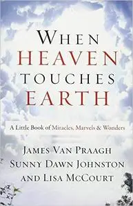 When Heaven Touches Earth: A Little Book of Miracles, Marvels, & Wonders