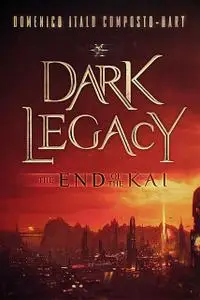 «Dark Legacy: The End of the Kai» by Domenico Italo Composto-Hart