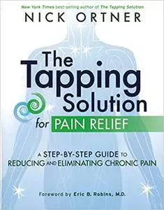 The Tapping Solution for Pain Relief: A Step-by-Step Guide to Reducing and Eliminating Chronic Pain (Repost)