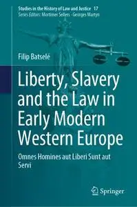 Liberty, Slavery and the Law in Early Modern Western Europe: Omnes Homines aut Liberi Sunt aut Servi (Repost)