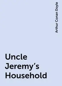 «Uncle Jeremy's Household» by Arthur Conan Doyle