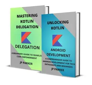 KOTLIN FOR ANDROID DEVELOPMENT AND KOTLIN DELEGATION - 2 BOOKS IN 1