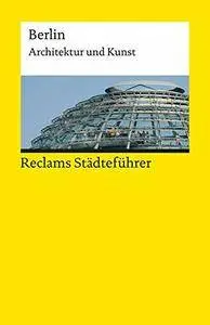 Reclams Städteführer Berlin: Architektur und Kunst