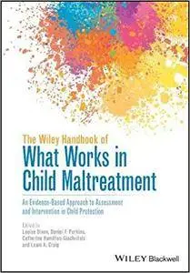 The Wiley Handbook of What Works in Child Maltreatment: An Evidence-Based Approach to Assessment and Intervention