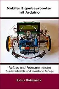 Mobiler Eigenbauroboter mit Arduino: Aufbau und Programmierung