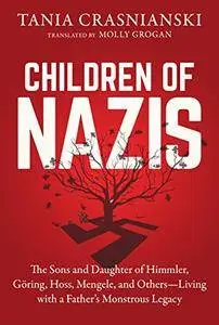 Children of Nazis: The Sons and Daughters of Himmler, Göring, Höss, Mengele, and Others