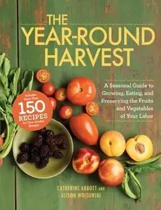 The Year-Round Harvest: A Seasonal Guide to Growing, Eating, and Preserving the Fruits and Vegetables of Your Labor (Repost)