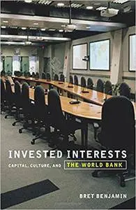 Invested Interests: Capital, Culture, and the World Bank