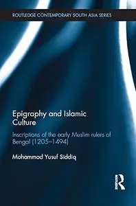 Epigraphy and Islamic Culture: Inscriptions of the Early Muslim Rulers of Bengal (1205-1494)