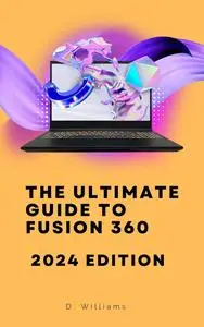 The Ultimate Guide to Fusion 360: 2024 Edition