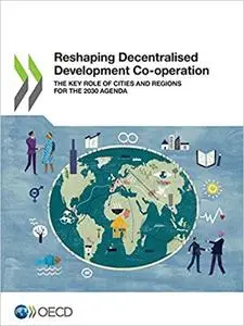 Reshaping Decentralised Development Co-Operation: The Key Role of Cities and Regions for the 2030 Agenda