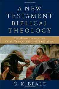 A New Testament Biblical Theology: The Unfolding of the Old Testament in the New (Repost)