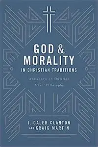 God and Morality in Christian Traditions: New Essays on Christian Moral Philosophy