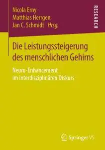 Die Leistungssteigerung des menschlichen Gehirns: Neuro-Enhancement im interdisziplinären Diskurs