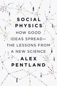 Social Physics: How Good Ideas Spread-The Lessons from a New Science (Repost)