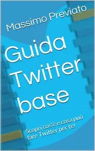 Massimo Previato – Guida Twitter base: Scopri cos’è e cosa può fare Twitter per te!