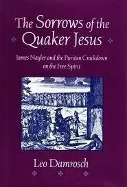 The Sorrows of the Quaker Jesus: James Nayler and the Puritan Crackdown on the Free Spirit