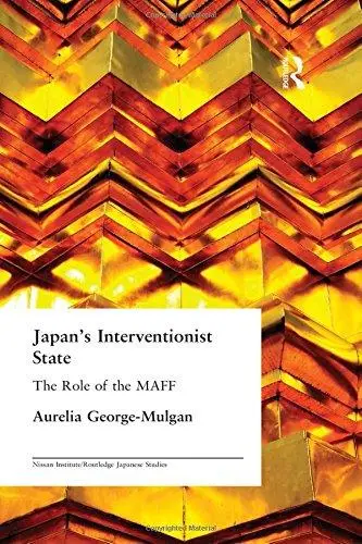 Japan's Interventionist State: The Role of the MAFF (Nissan Institute Routledgecurzon Japanaese Studies)