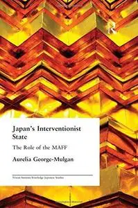 Japan's Interventionist State: The Role of the MAFF (Nissan Institute Routledgecurzon Japanaese Studies)