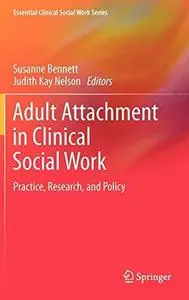 Adult Attachment in Clinical Social Work: Practice, Research, and Policy