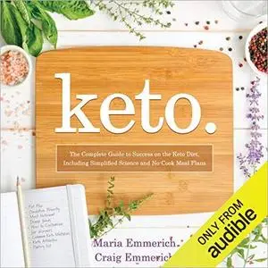 Keto: The Complete Guide to Success on the Ketogenic Diet, Including Simplified Science and No-Cook Meal Plans [Audiobook]