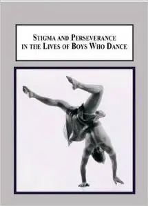 Stigma and Perseverance in the Lives of Boys Who Dance by Doug Risner