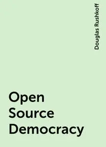 «Open Source Democracy» by Douglas Rushkoff