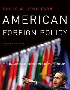 American Foreign Policy: The Dynamics of Choice in the 21st Century (Fourth Edition) (Repost)