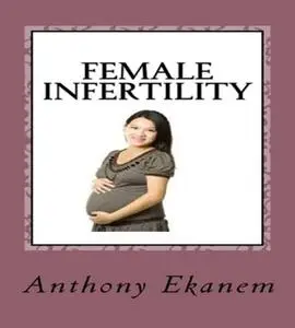 «Female Infertility» by Anthony Ekanem