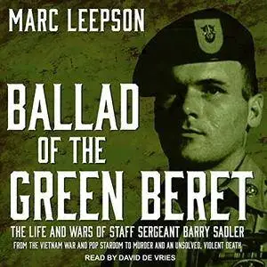 Ballad of the Green Beret: The Life and Wars of Staff Sergeant Barry Sadler from the Vietnam War and Pop Stardom [Audiobook]