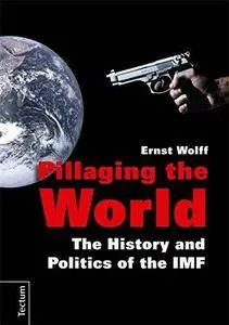 Pillaging the World. The History and Politics of the IMF