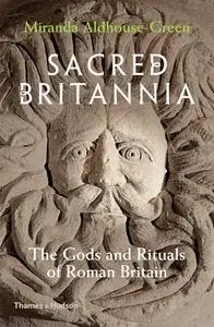 Sacred Britannia: The Gods and Rituals of Roman Britain