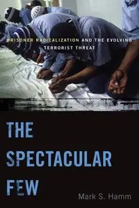 The Spectacular Few: Prisoner Radicalization and the Evolving Terrorist Threat