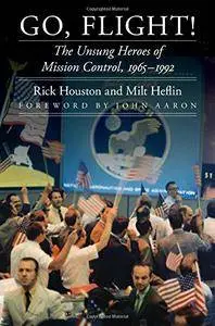 Go, Flight!: The Unsung Heroes of Mission Control, 1965–1992