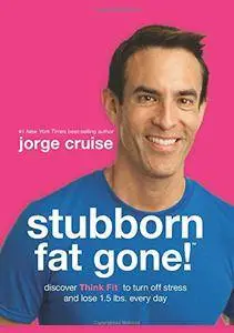 Stubborn Fat Gone!™: Discover Think Fit™ to Turn Off Stress and Lose 1.5 lbs. Every Day