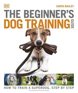 The Beginner's Dog Training Guide: How to Train a Superdog, Step by Step