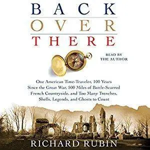 Back Over There: One American Time-Traveler, 100 Years Since the Great War [Audiobook]