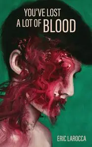 Eric LaRocca, "You've Lost a Lot of Blood"