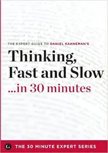 Thinking, Fast and Slow in 30 Minutes - The Expert Guide to Daniel Kahneman's Critically Acclaimed Book