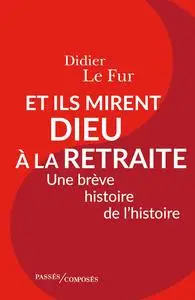 Didier Le Fur, "Et ils mirent Dieu à la retraite : Une brève histoire de l'histoire"