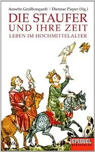 Die Staufer und ihre Zeit: Leben im Hochmittelalter 