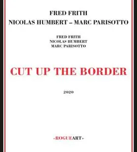 Fred Frith, Nicolas Humbert & Marc Parisotto - Cut Up The Border (2020)