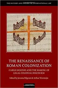 The Renaissance of Roman Colonization: Carlo Sigonio and the Making of Legal Colonial Discourse