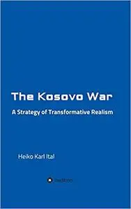 The Kosovo War: A Strategy of Transformative Realism