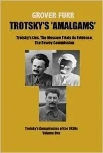 Trotsky’s "Amalgams": Trotsky's Lies, The Moscow Trials As Evidence, The Dewey Commission