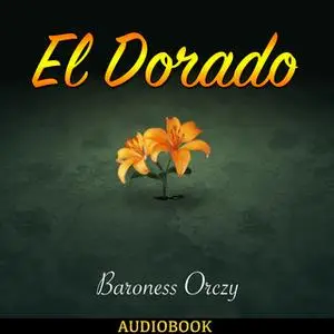 «El Dorado - Further Adventures of the Scarlet Pimpernel» by Baroness Orczy