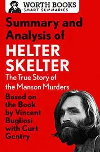 «Summary and Analysis of Helter Skelter: The True Story of the Manson Murders» by Worth Books