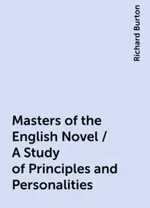 «Masters of the English Novel / A Study of Principles and Personalities» by Richard Burton