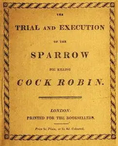 «The Trial and Execution of the Sparrow for Killing Cock Robin» by None